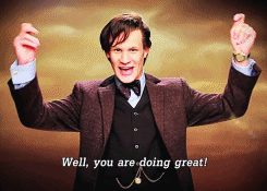 Matt Smith as Doctor Who smiles and raises his arms and starts to speak. The caption reads, "Well, you are doing great!"
